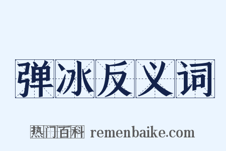 弹冰反义词是什么意思的图片